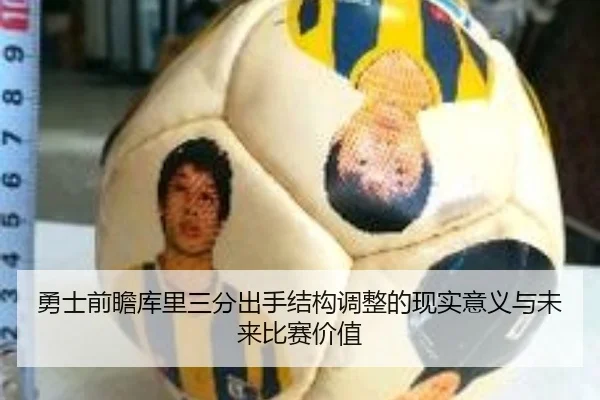 勇士前瞻库里三分出手结构调整的现实意义与未来比赛价值