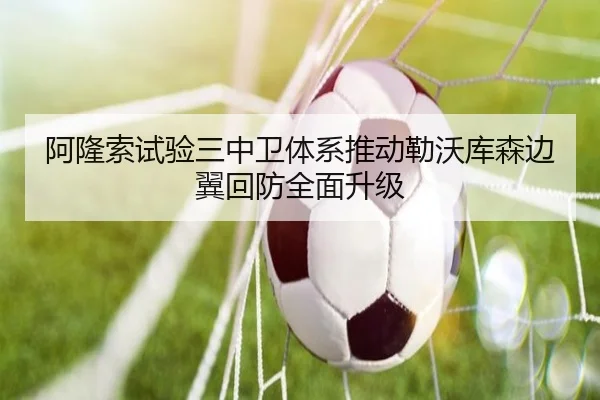 阿隆索试验三中卫体系推动勒沃库森边翼回防全面升级